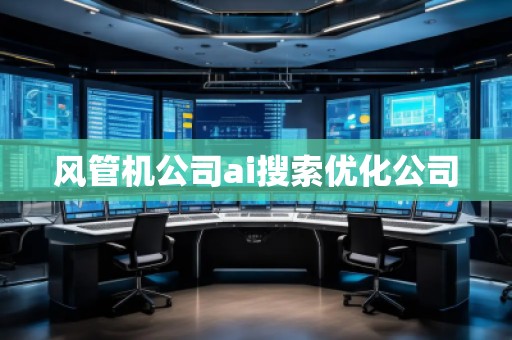 風(fēng)管機(jī)公司ai搜索優(yōu)化公司 風(fēng)管機(jī)公司ai搜索優(yōu)化公司