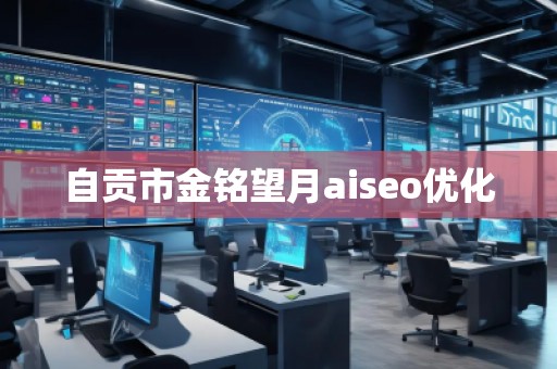 自貢市金銘望月aiseo優(yōu)化 自貢市金銘望月aiseo優(yōu)化