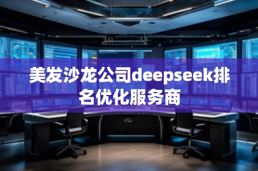 美發(fā)沙龍公司deepseek排名優(yōu)化服務(wù)商