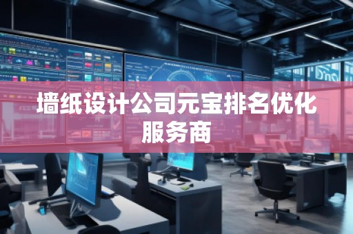 墻紙設(shè)計公司元寶排名優(yōu)化服務(wù)商